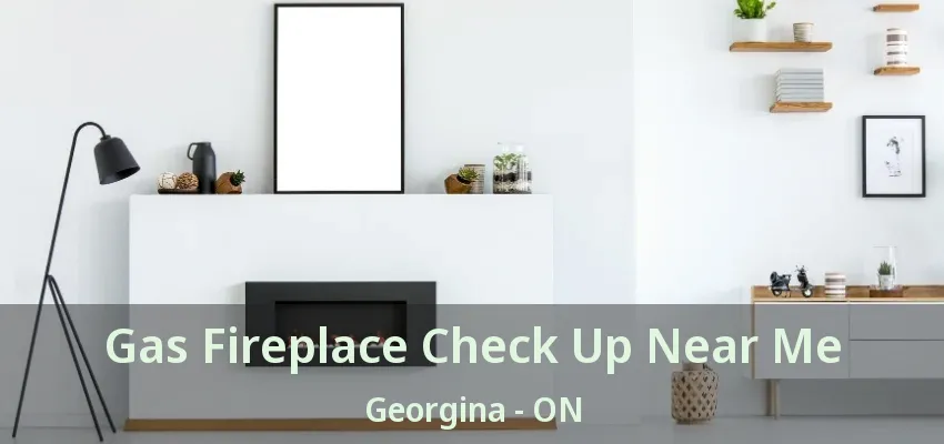 Gas Fireplace Check Up Near Me Georgina - ON Gas Fireplace Check Up Near Me Georgina - ON