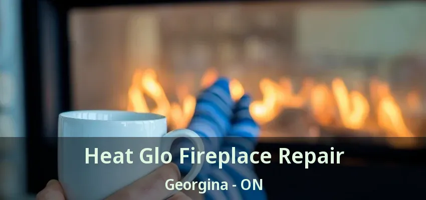 Heat Glo Fireplace Repair Georgina - ON Heat Glo Fireplace Repair Georgina - ON