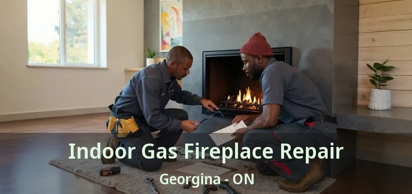 Indoor Gas Fireplace Repair Georgina - ON Indoor Gas Fireplace Repair Georgina - ON