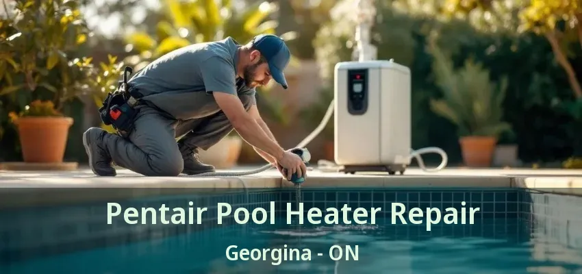 Pentair Pool Heater Repair Georgina - ON Pentair Pool Heater Repair Georgina - ON