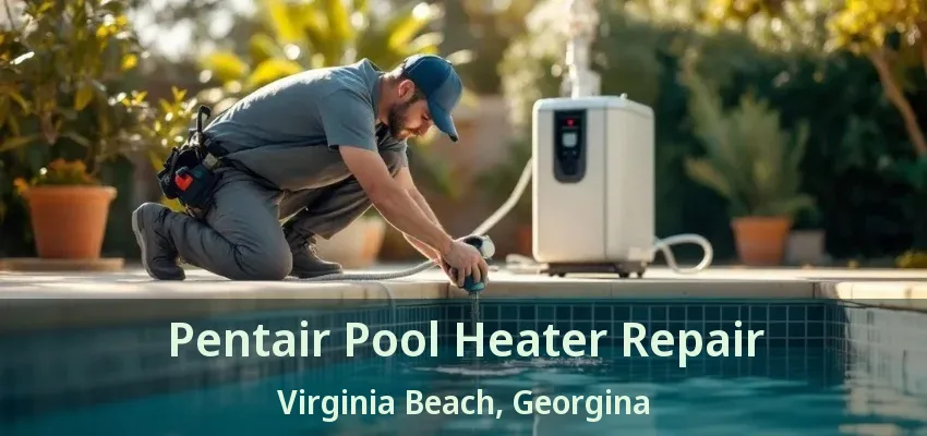 Pentair Pool Heater Repair Virginia Beach, Georgina - ON Pentair Pool Heater Repair Virginia Beach, Georgina - ON