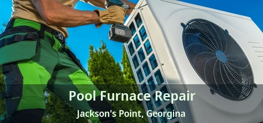 Pool Furnace Repair Jackson's Point, Georgina - ON Pool Furnace Repair Jackson's Point, Georgina - ON
