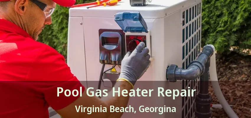 Pool Gas Heater Repair Virginia Beach, Georgina - ON Pool Gas Heater Repair Virginia Beach, Georgina - ON