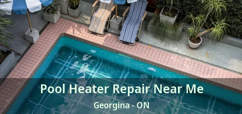 Pool Heater Repair Near Me Georgina - ON Pool Heater Repair Near Me Georgina - ON