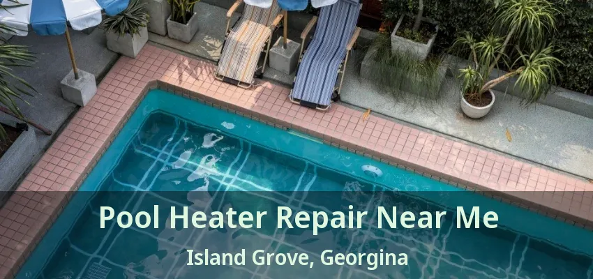 Pool Heater Repair Near Me Island Grove, Georgina - ON