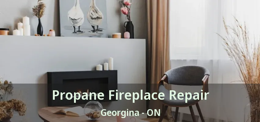 Propane Fireplace Repair Georgina - ON Propane Fireplace Repair Georgina - ON