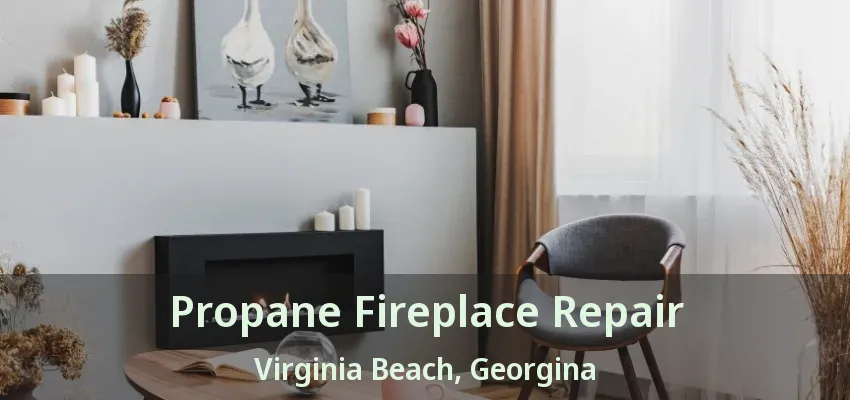 Propane Fireplace Repair Virginia Beach, Georgina - ON Propane Fireplace Repair Virginia Beach, Georgina - ON